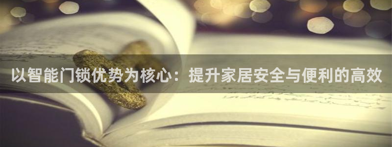 jdb夺宝游戏平台：以智能门锁优势为核心：提升家居安全与便利
