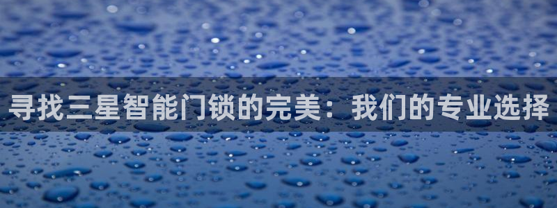 jdb电子是哪里开发的游戏：寻找三星智能门锁的完美：我们的专