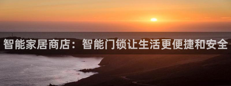 jdb五龙捕鱼1800倍视频：智能家居商店：智能门锁让生活更