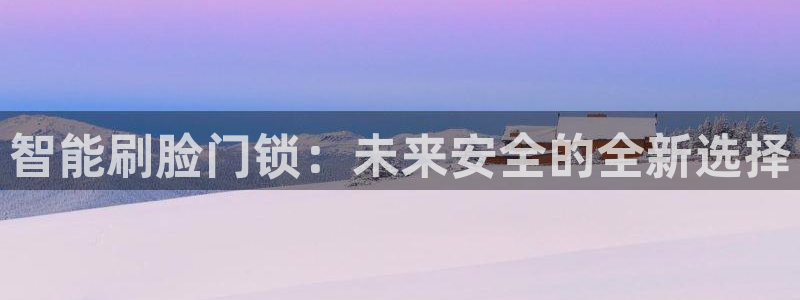 jdb富豪哥游戏技巧：智能刷脸门锁：未来安全的全新选择