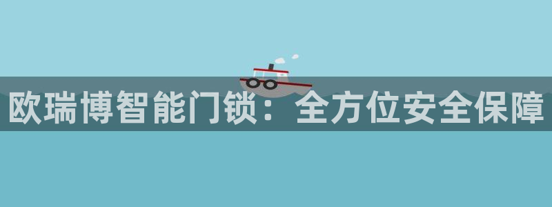 jdb电子夺宝游戏试玩：欧瑞博智能门锁：全方位安全保障