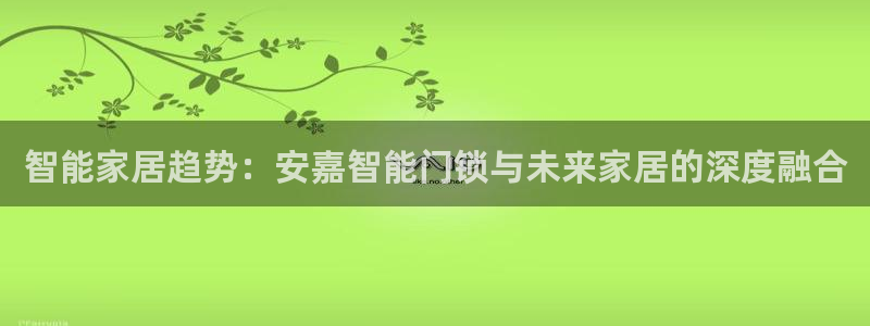 jdb游戏大奖视频：智能家居趋势：安嘉智能门锁与未来家居的深