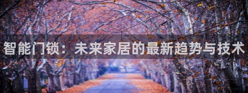 jDB电子黄金王牌：智能门锁：未来家居的最新趋势与技术