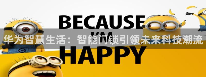 jdb电子平台首页：华为智慧生活：智能门锁引领未来科技潮流