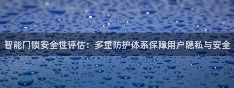 jdb电子游戏浪花2视频：智能门锁安全性评估：多重防护体系保