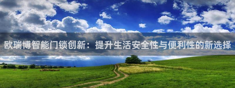 jdb电子游戏采矿宝贝：欧瑞博智能门锁创新：提升生活安全性与