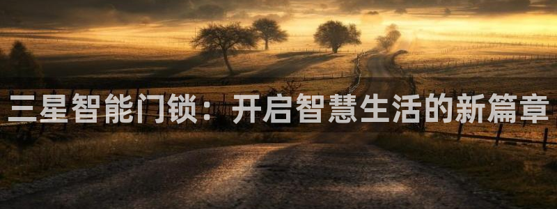 jdb开运夺宝爆分：三星智能门锁：开启智慧生活的新篇章